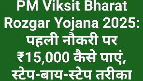 PM Viksit Bharat Rozgar Yojana 2025: पहली नौकरी पर ₹15,000 कैसे पाएं, स्टेप-बाय-स्टेप तरीका